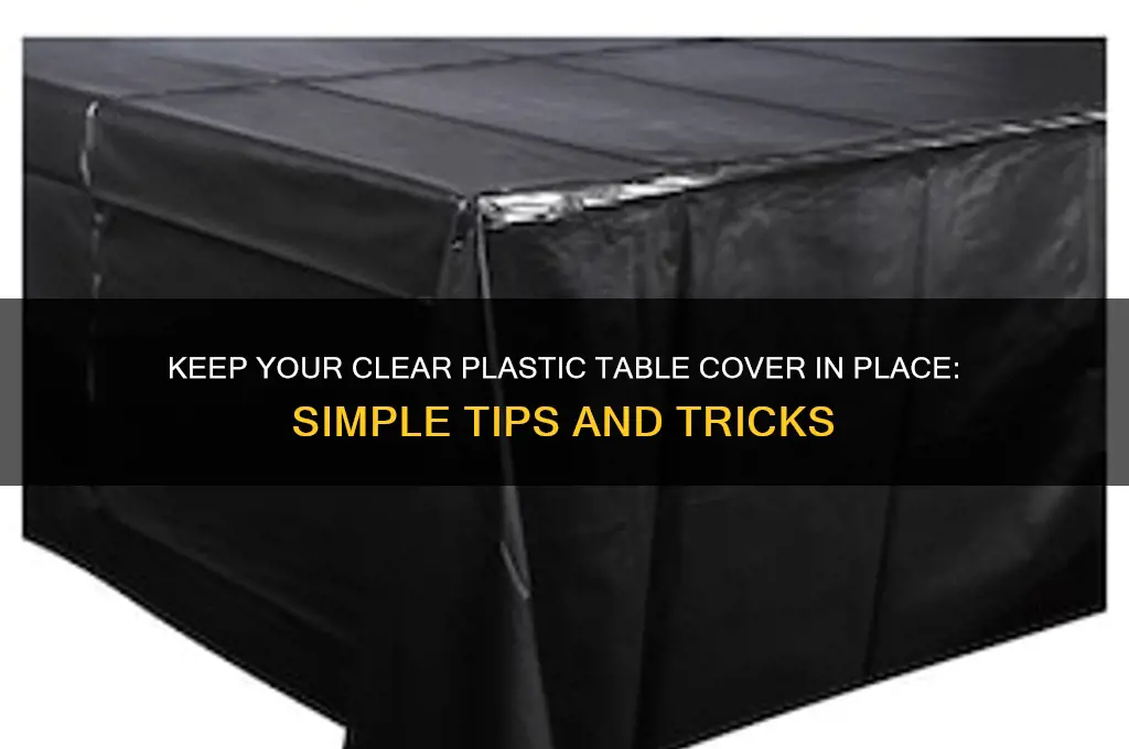 how to get clear plastic table cover to stay