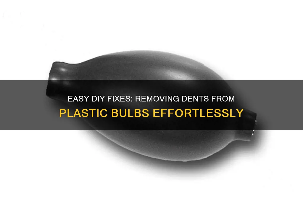 how to get dents out of plastic bulbs
