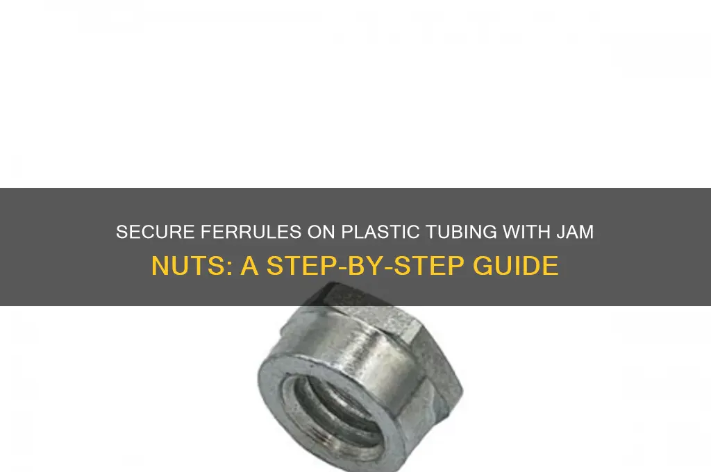 how to get ferrules on plastic tubing jam nuts