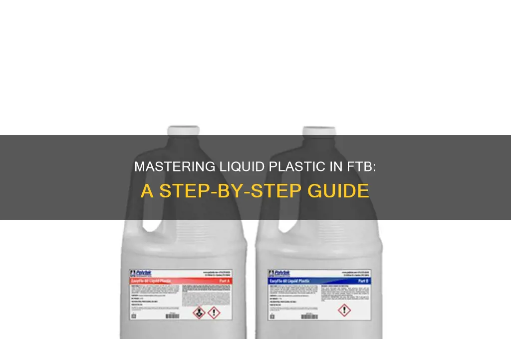 how to get liquid plastic ftb