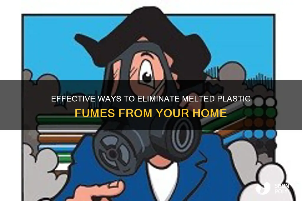 how to get melted plastic fumes out of home
