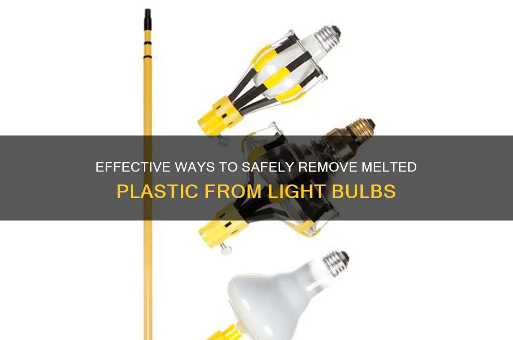 how to get melted plastic off a light bulb