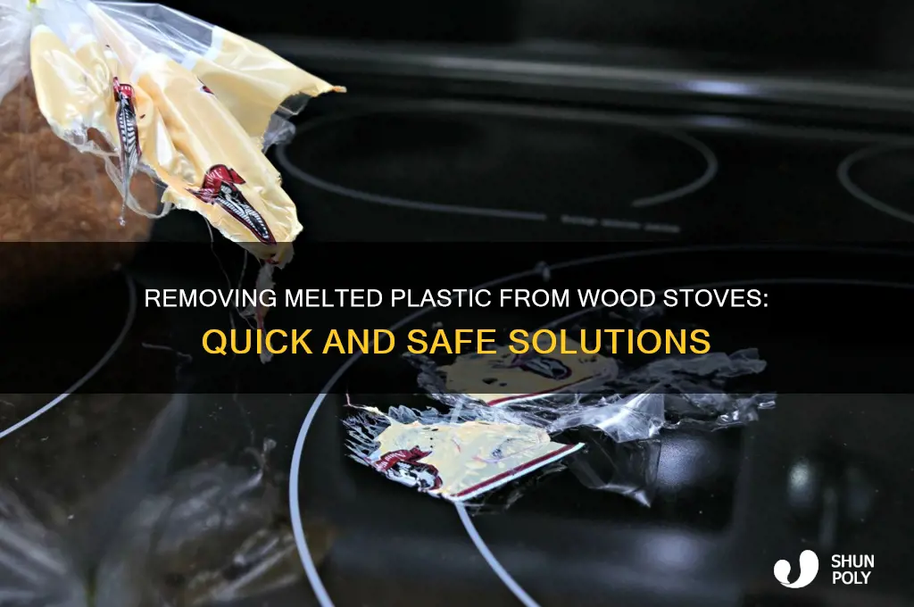 how to get melted plastic off a wood burning stove