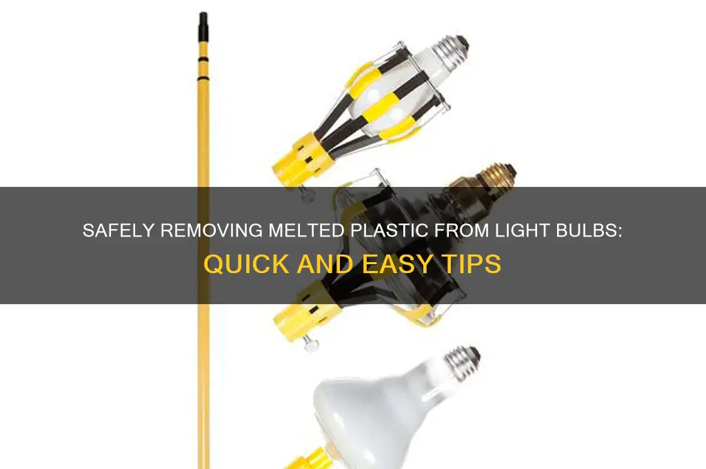 how to get melted plastic off light bulb