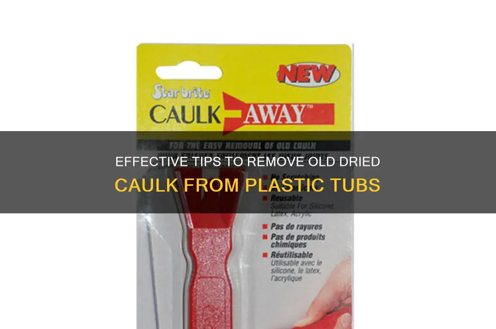 how to get old dried caulk of a plastic tub