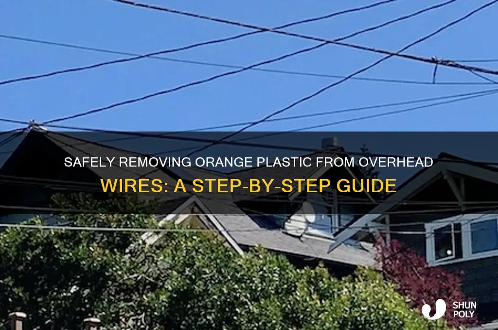 how to get orangle plastic off of overhead wires