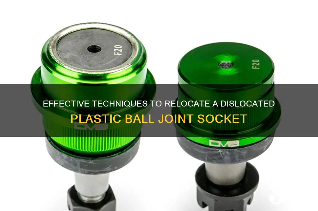 how to get plastic ball back in joint socket