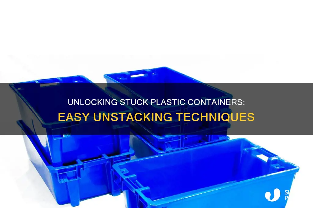 how to get plastic containers unstuck from stacking