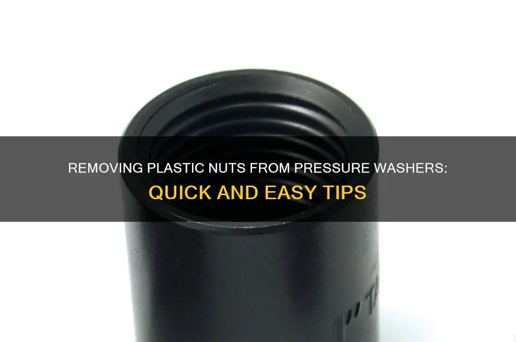 how to get plastic nuts off pressure washer
