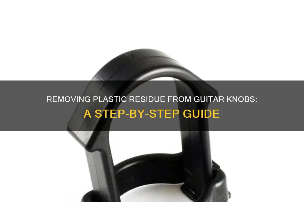 how to get plastic off guitar knobs