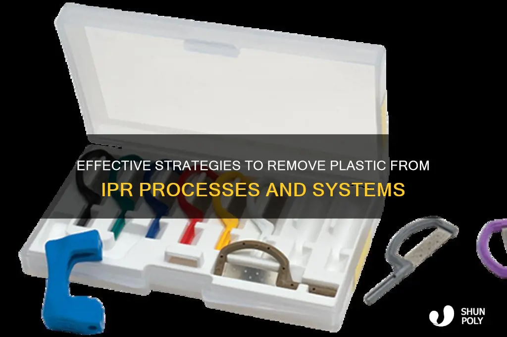 how to get plastic out of ipr