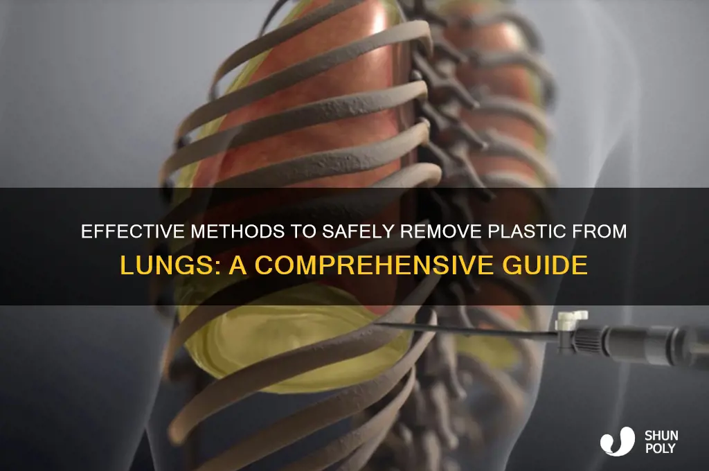 how to get plastic out of lungs