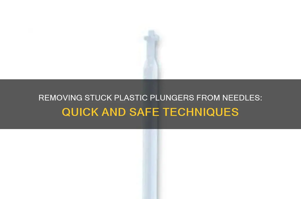 how to get plastic plunger out of needle