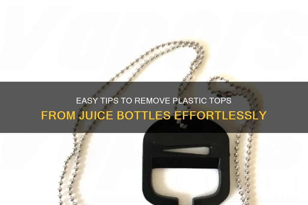 how to get plastic tops off a juice bottle