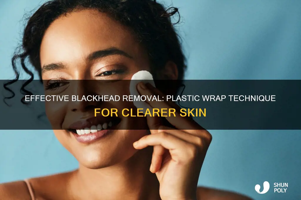 how to get rid of blackheads with plastic wrap