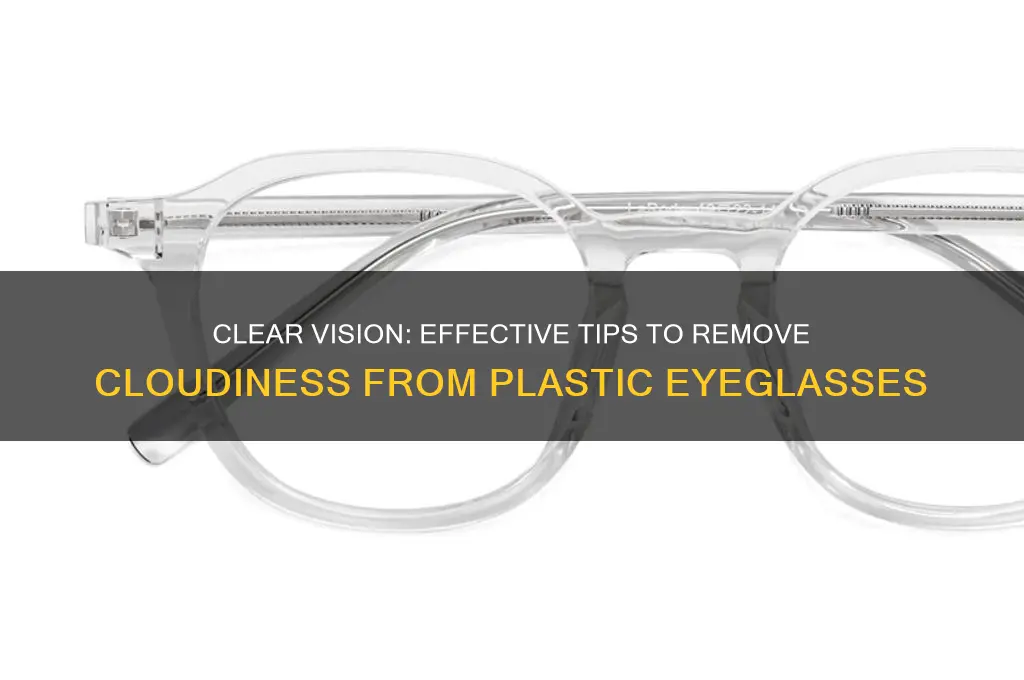 how to get rid of cloudiness on plastic eyeglasses