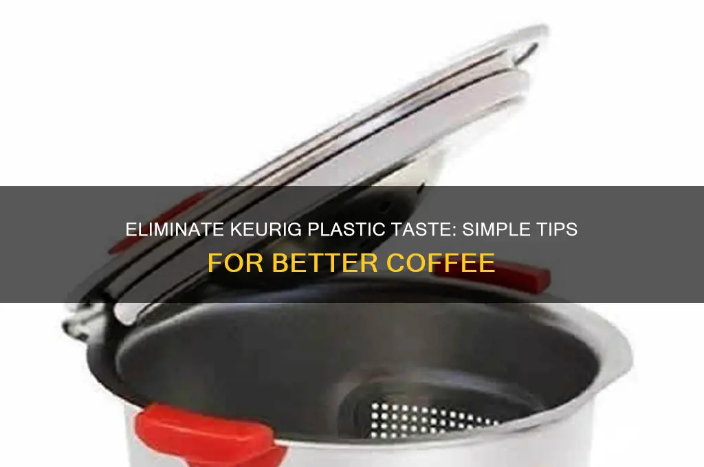 how to get rid of keurig plastic taste