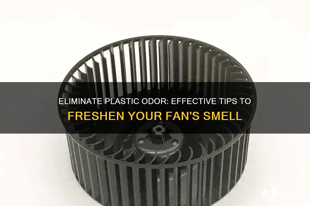how to get rid of plastic smell from fan