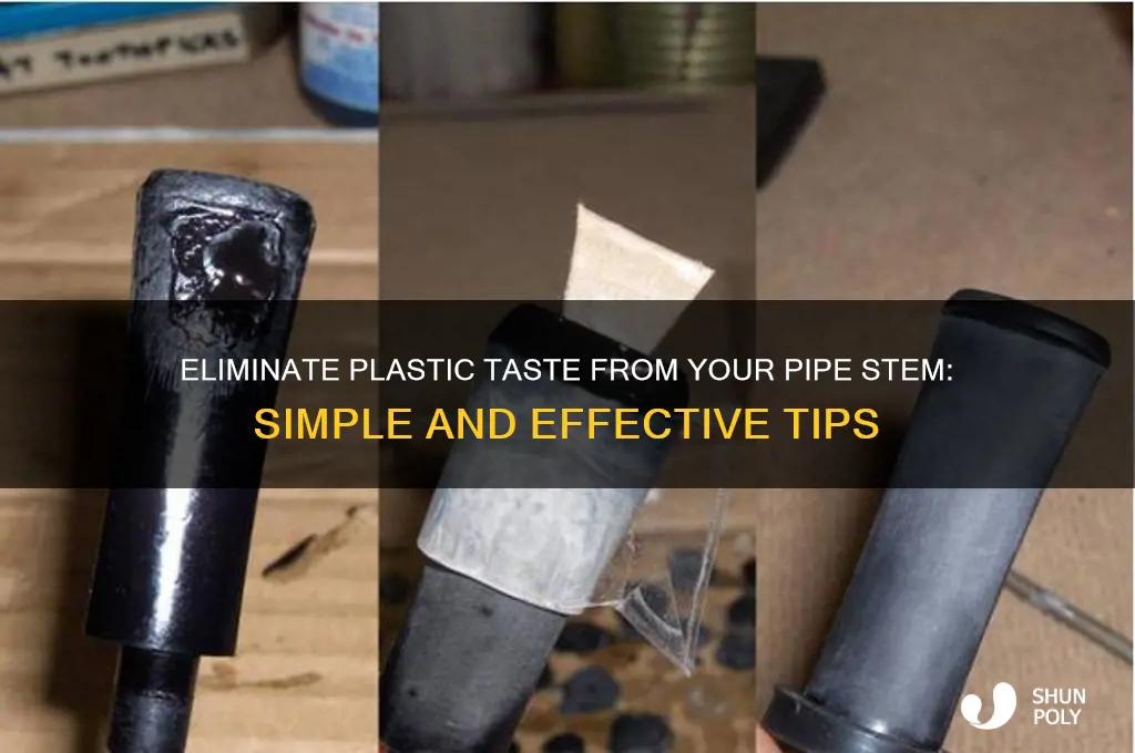 how to get rid of plastic taste of pipe stem