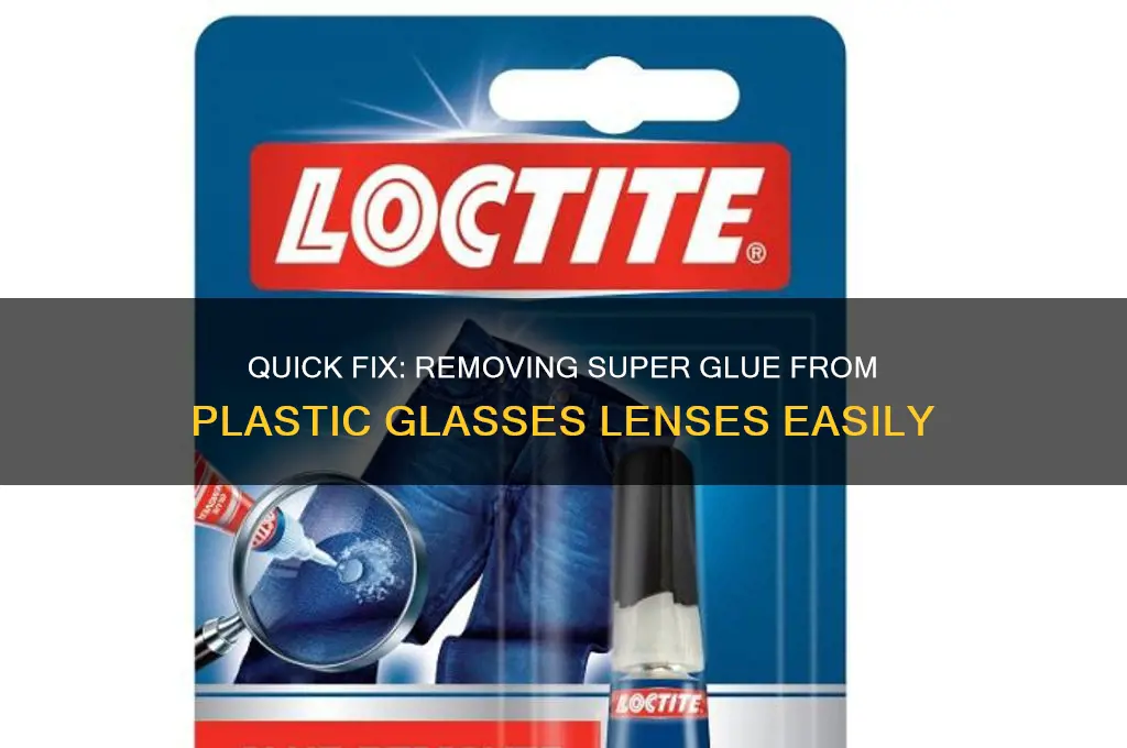 how to get super glue off plastic glasses lens