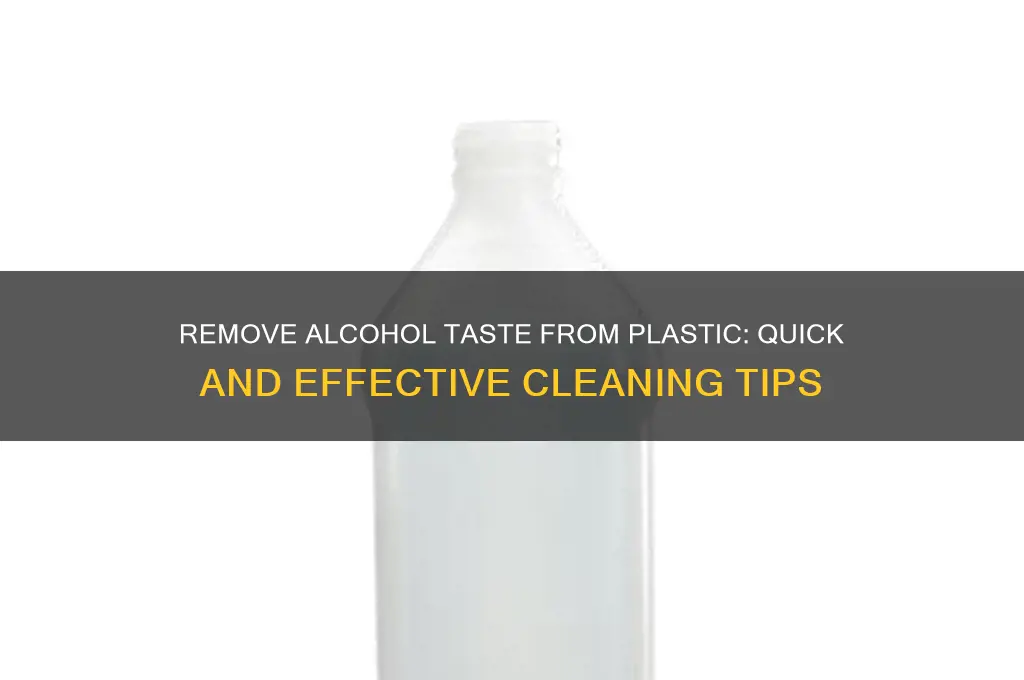 how to get the alcohol taste out of plastic