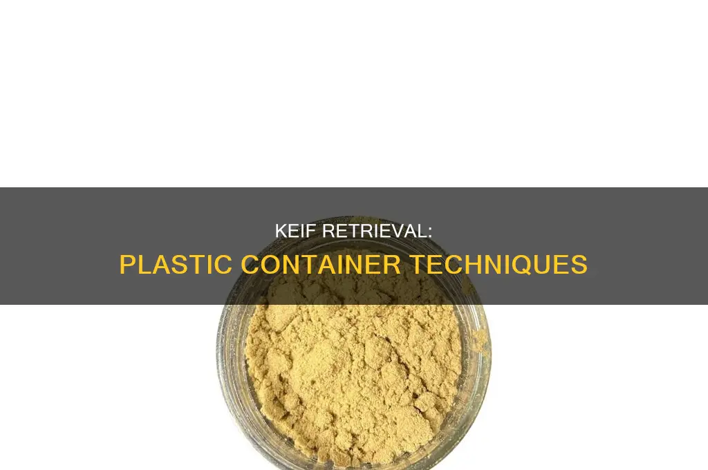 how to get the keif in a plastic container