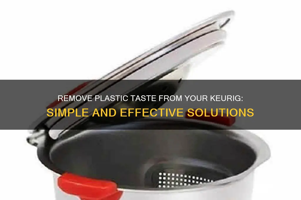 how to get the plastic taste out if a kurig