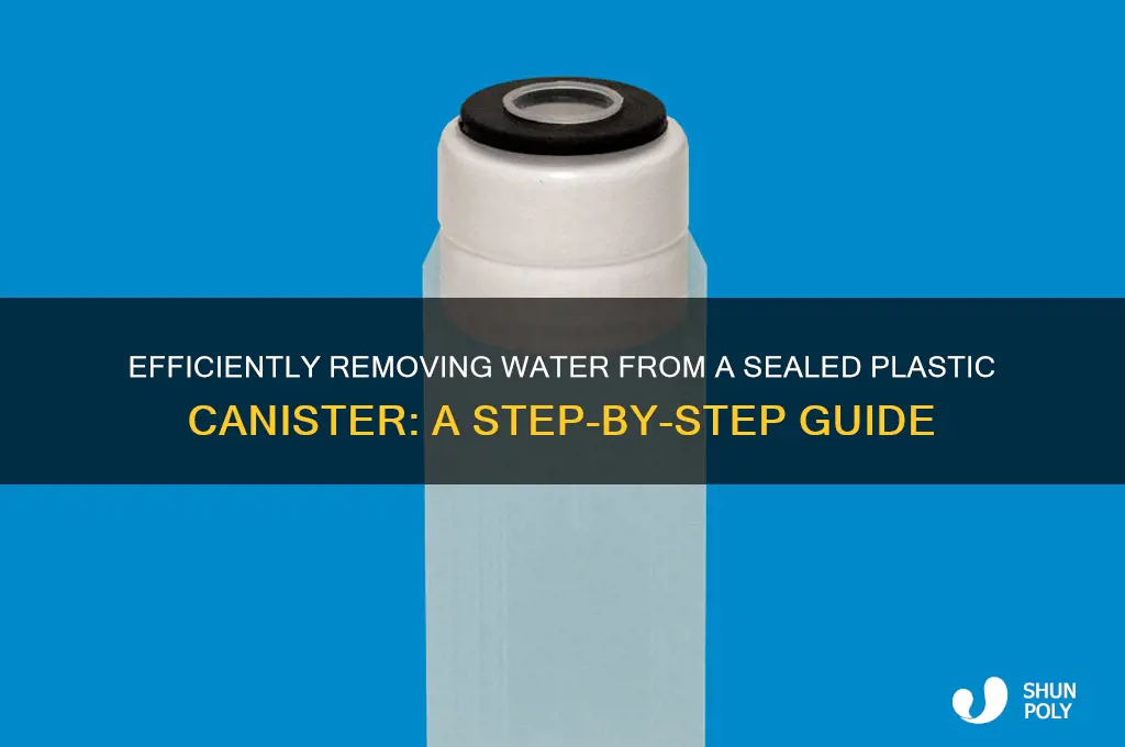 how to get water out of plastic canister with lid