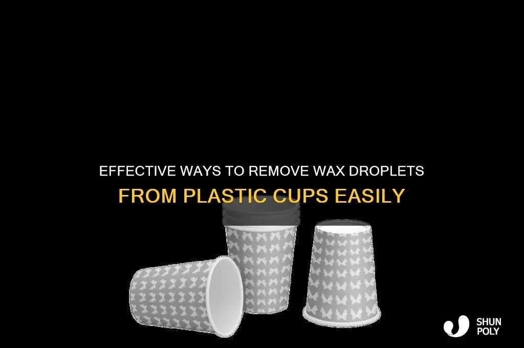how to get wax droplets off of plastic cup