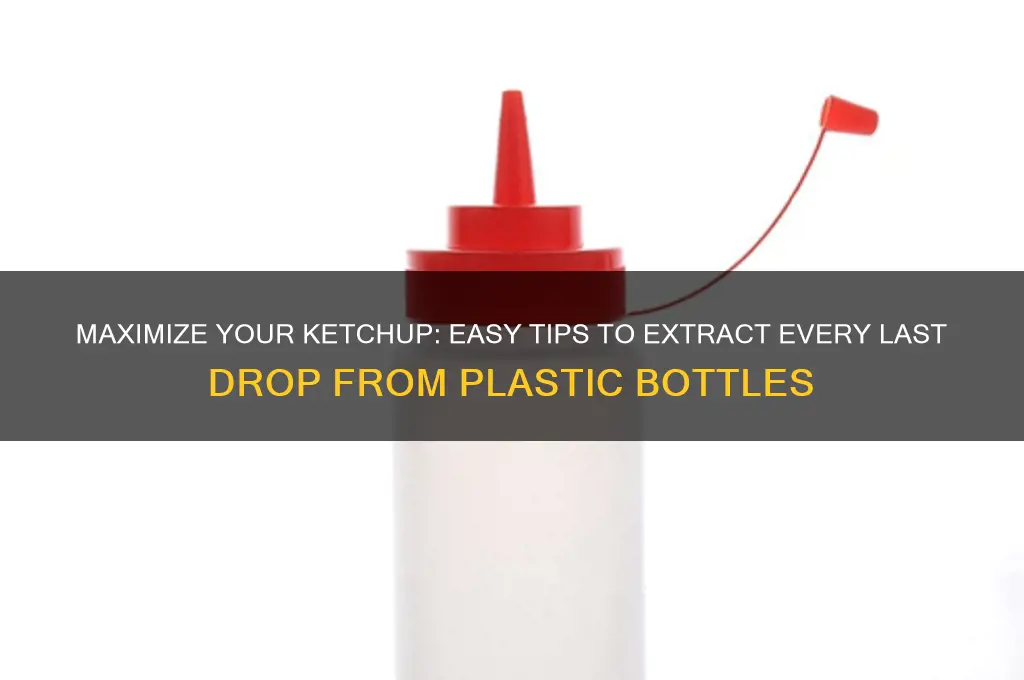 how to get whats left out of a plastic ketchupbottle