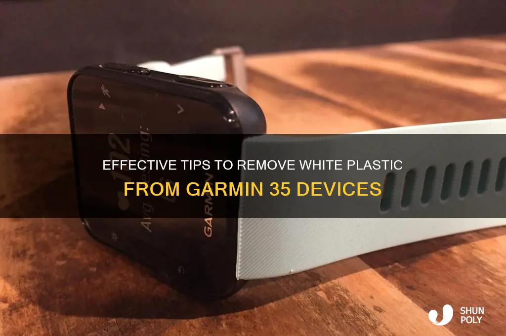 how to get white plastic on garmin 35 off