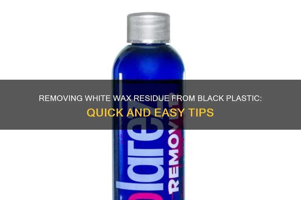 how to get white wax residue off black plastic
