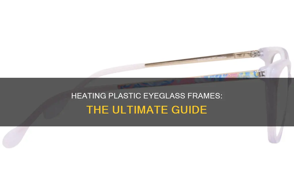 how to heat plastic eyeglass frames