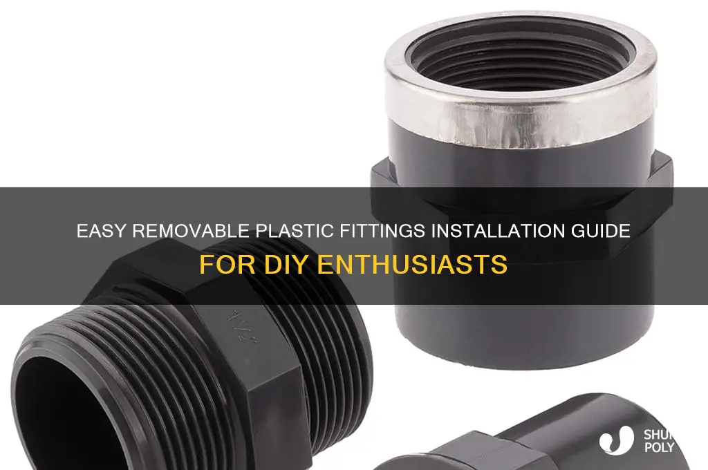 how to install plastic fittings so they are removable