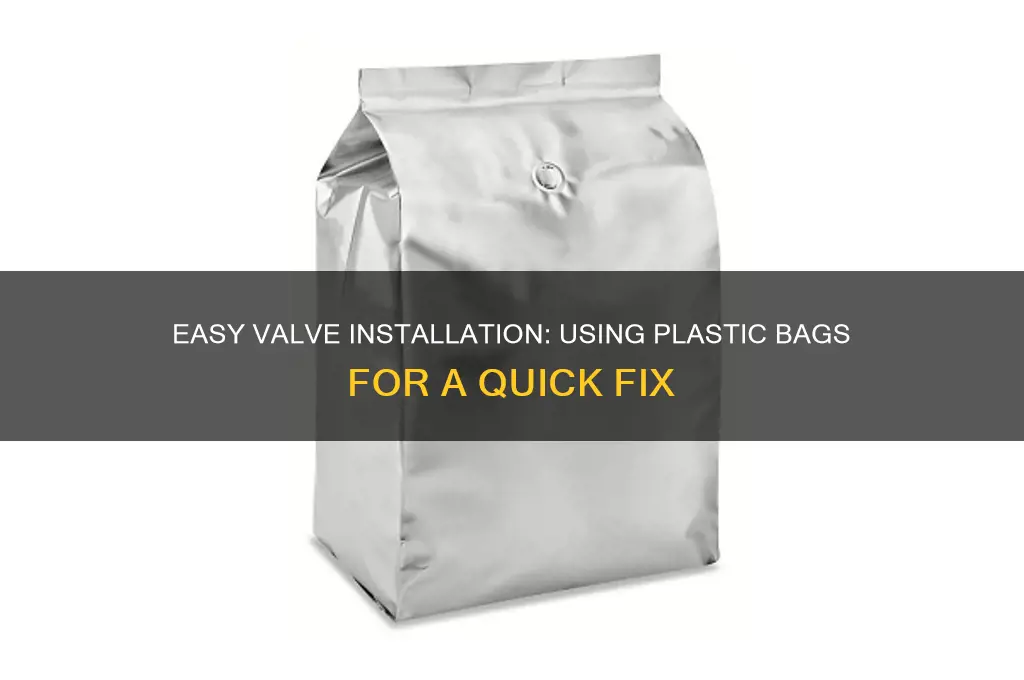 how to install valves using plastic bags