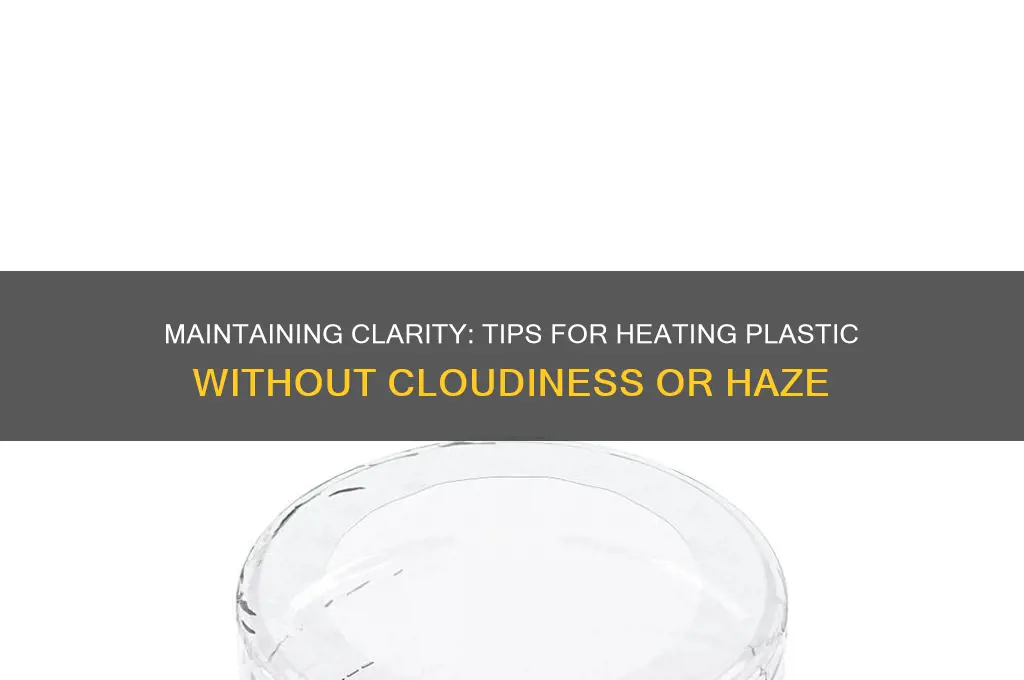 how to keep plastic clear when heating