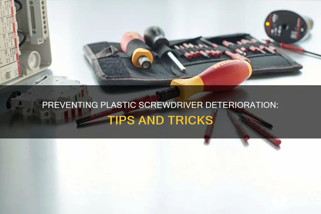 how to keep plastic screwdrivers from deteriorating