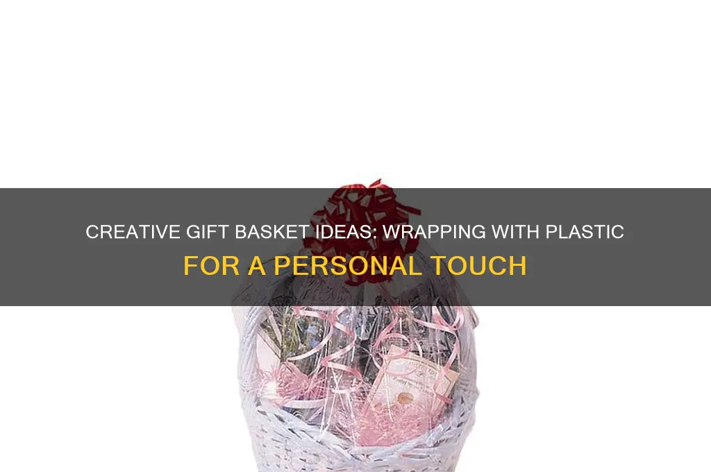 how to make a gift basket with plastic wrap