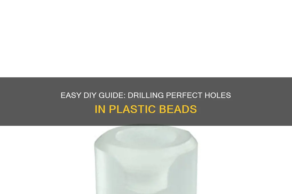 how to make a hole in a plastic bead