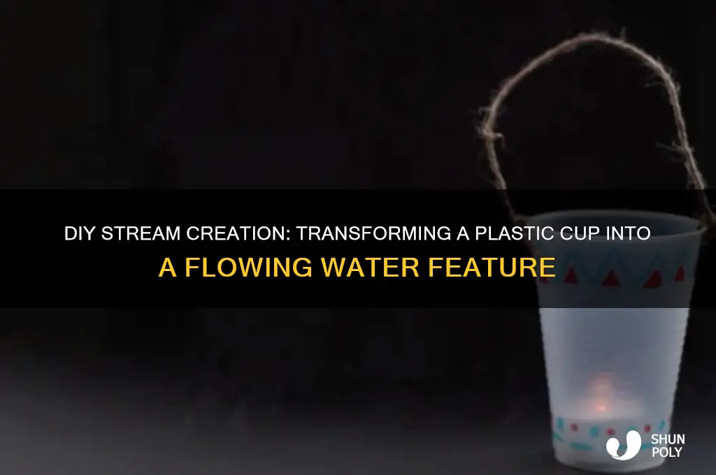 how to make a stream out of a plastic cup
