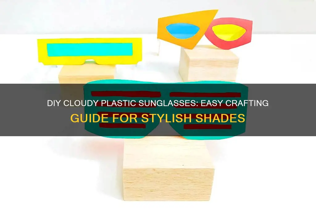 how to make cloudy plastic sun glasses