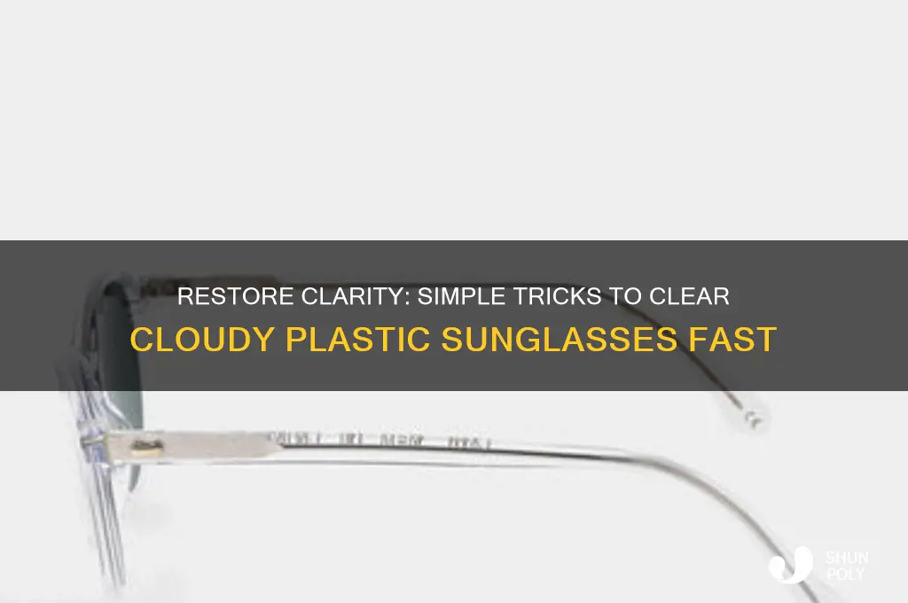 how to make cloudy plastic sunglasses clear again