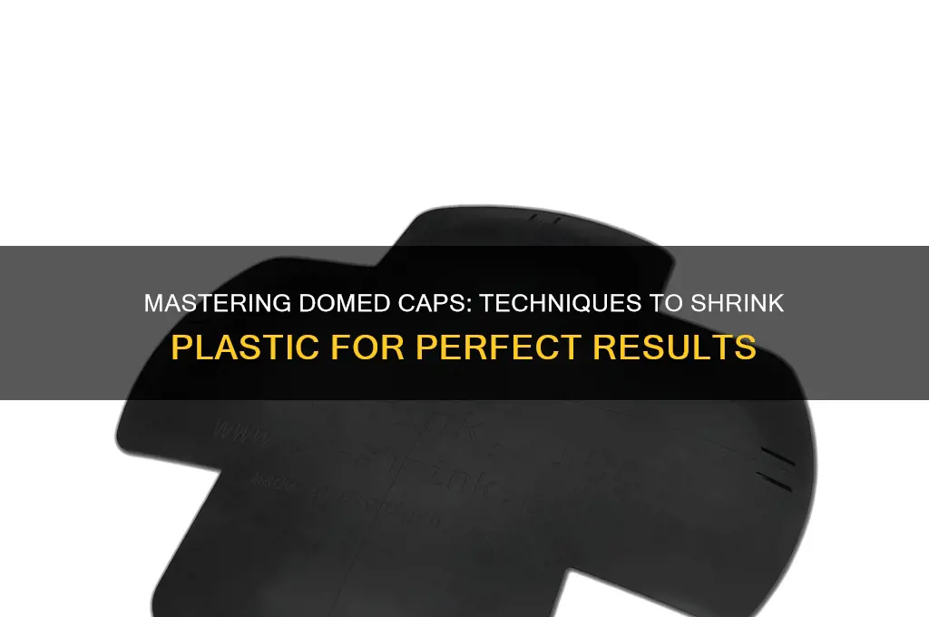 how to make domed caps shrink plastic
