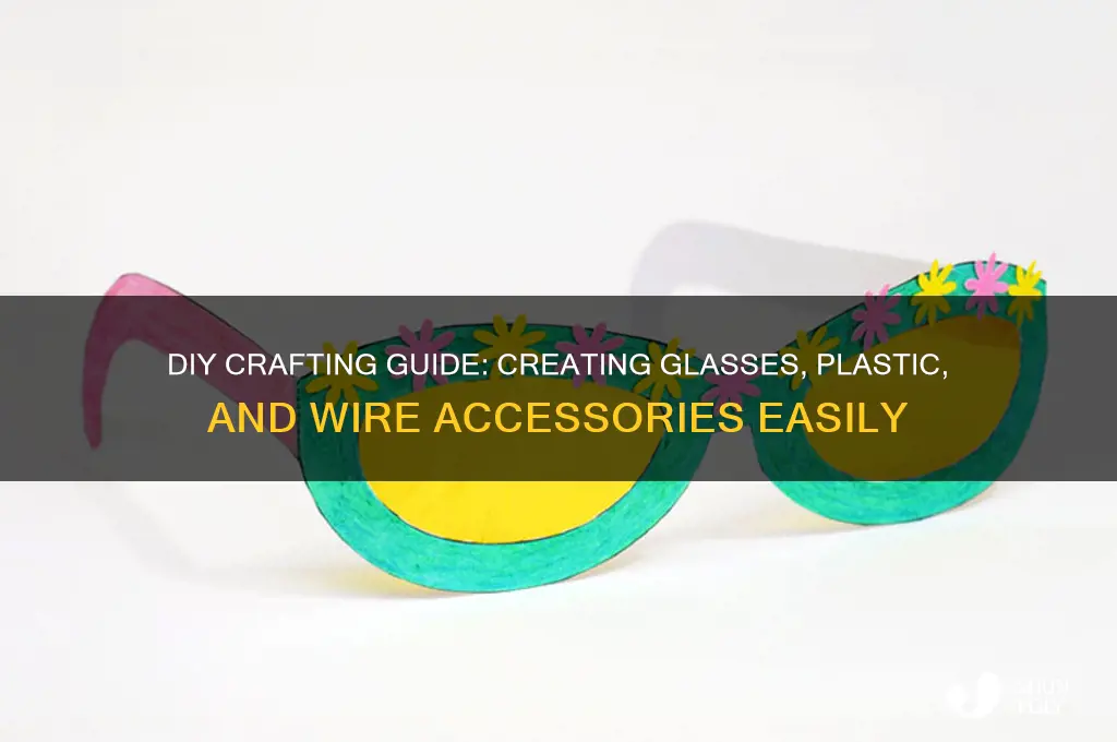 how to make glasses plastic wire etc