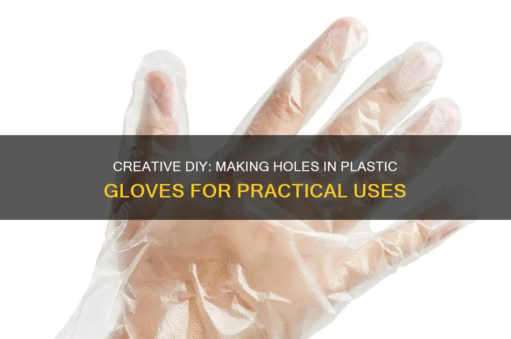 how to make holes with plastic gloves