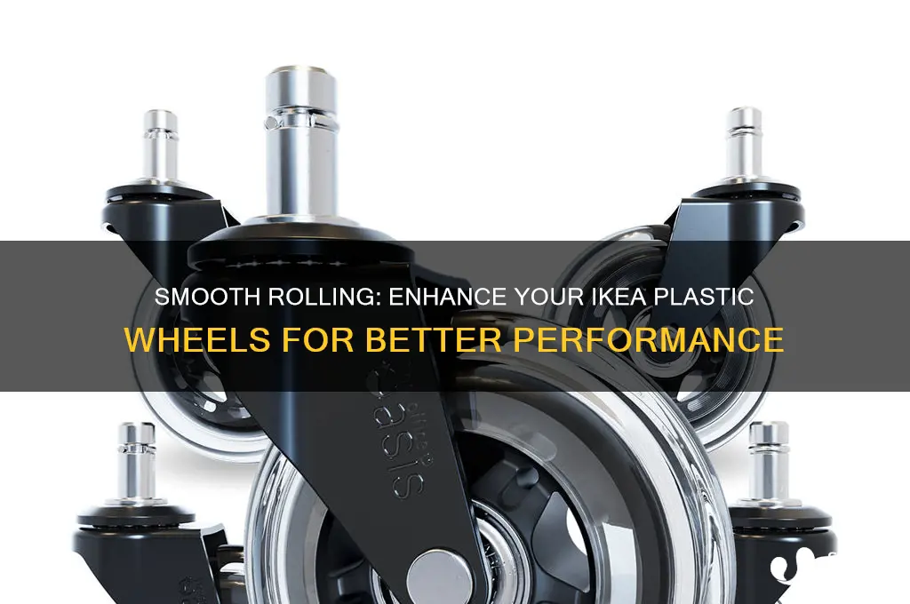 how to make ikea plastic wheels roll better