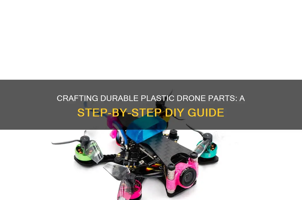 how to make plastic drone parts