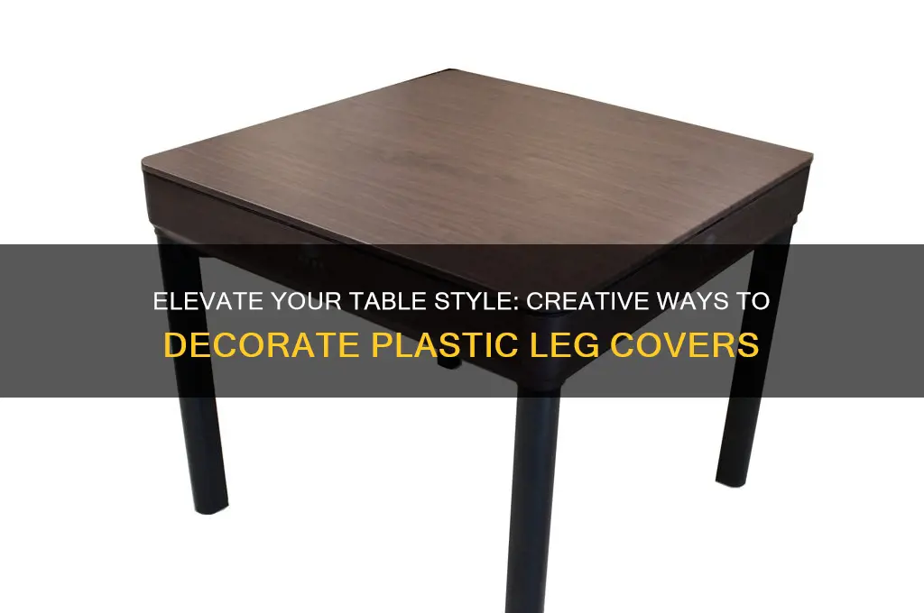how to make plastic leg covers on tables more fancy