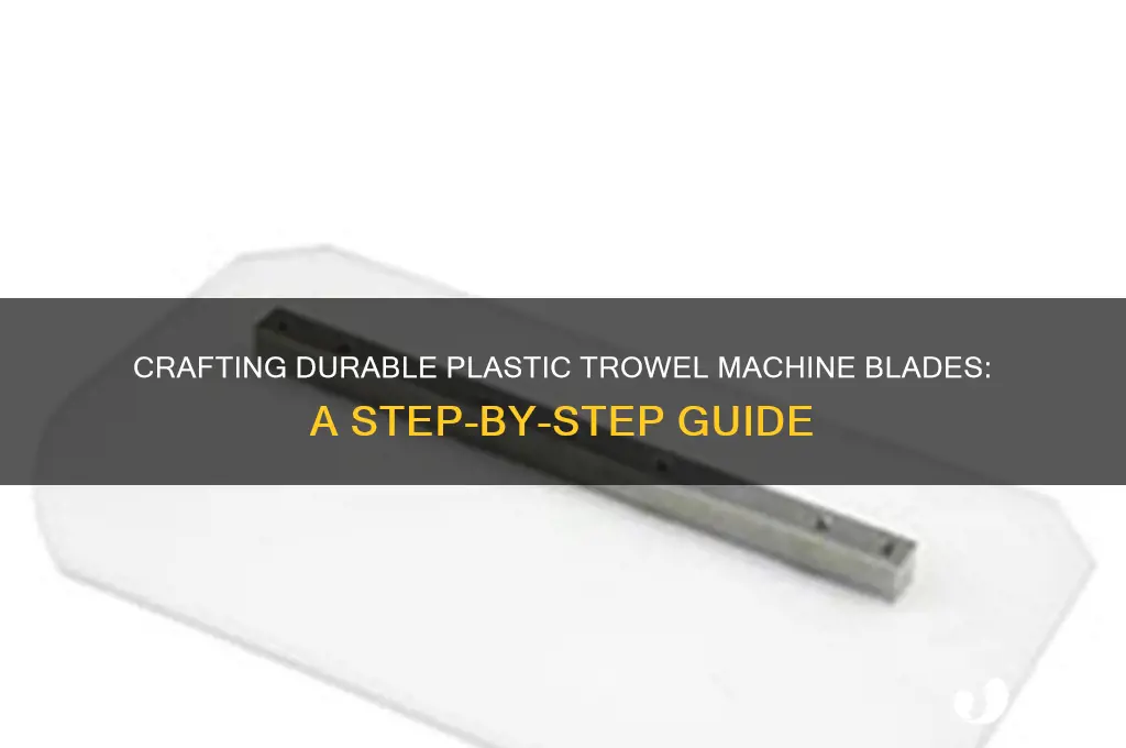 how to make plastic trowel machine blades