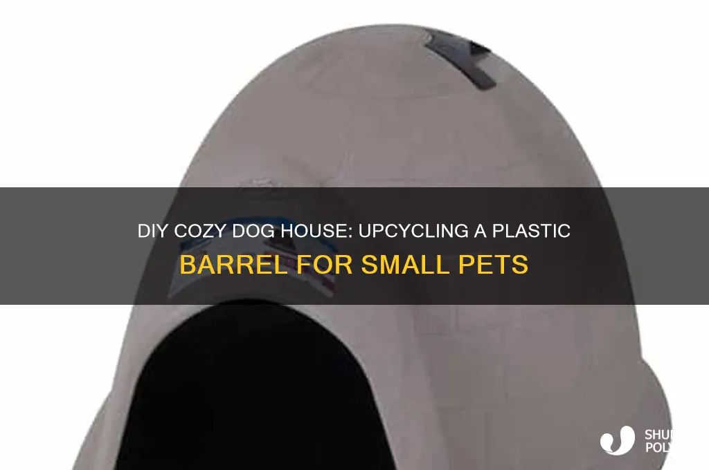 how to make small dog house out of plastic barrel